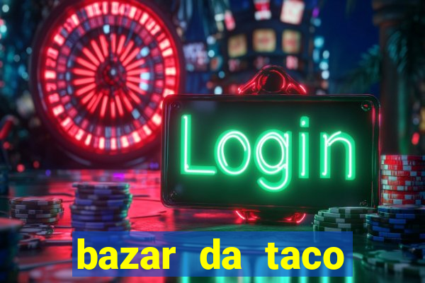 bazar da taco agendamento online